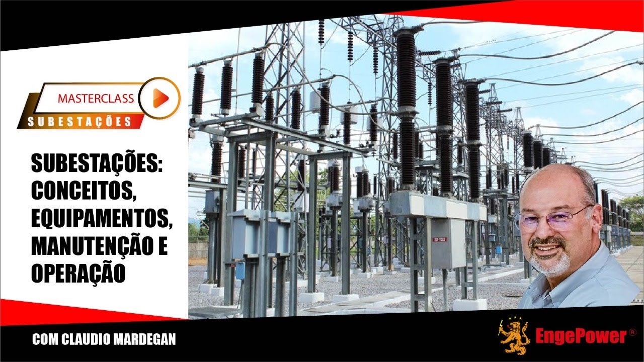 MASTERCLASS sobre SUBESTAÇÕES - CONCEITOS, EQUIPAMENTOS, MANUTENÇÃO - Cláudio Mardegan