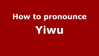How to pronounce Yiwu