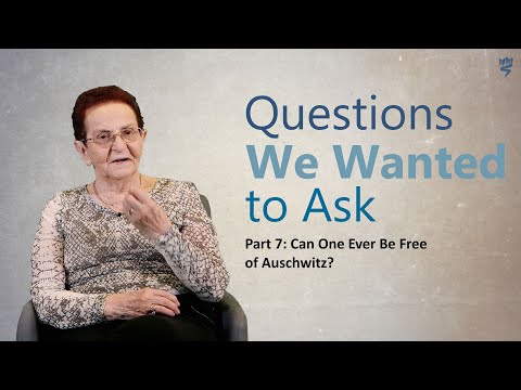 Questions We Wanted to Ask - Part 7:Can One Ever Be Free of Auschwitz?