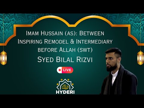 Imam Hussain (as): Between Inspiring Remodel & Intermediary before Allah (swt) | Syed Bilal Rizvi