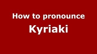 How to pronounce Kyriaki