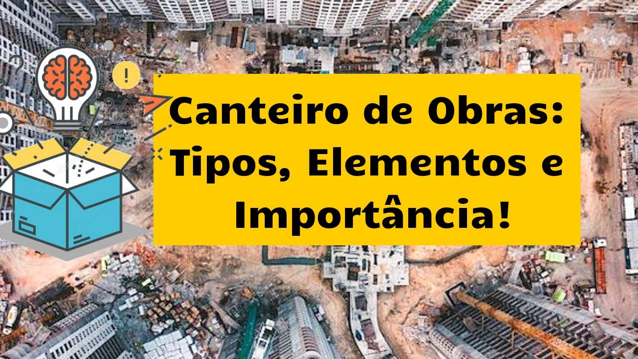 Canteiro de Obras Simplificado - Tipos, Elementos e Importância