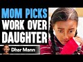 Mom Picks WORK Over DAUGHTER, She Instantly Regrets It | Dhar Mann