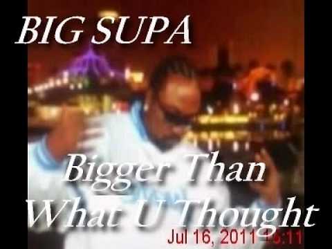 Big Supa Bigger Than What U Thought.