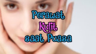PUASA ASYIK - Tips Kulit Tetap Cantik Terawat Meski Sedang Menjalankan Ibadah Puasa