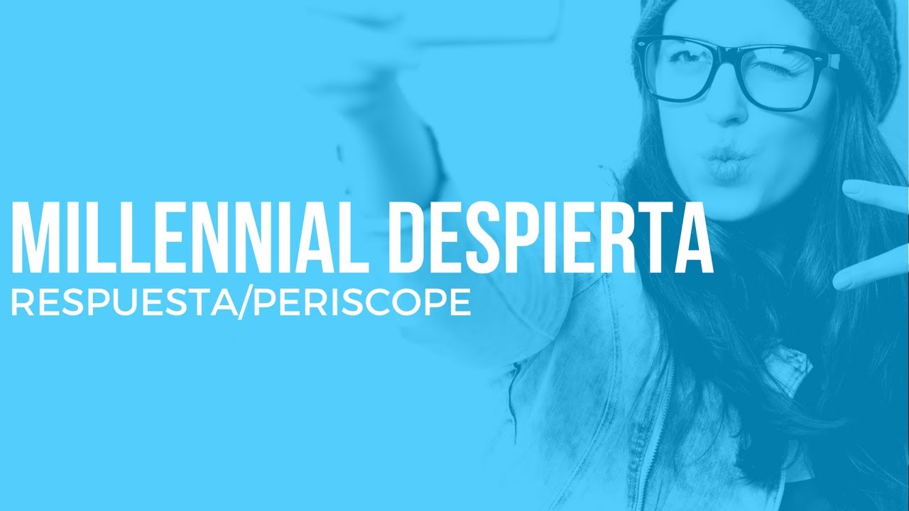 ¿Que es un millennial? Estimado millennial despierta  (respuesta)