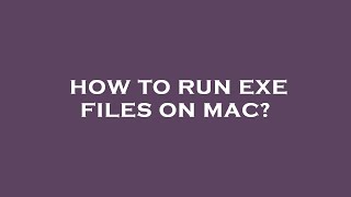How to run exe files on mac?