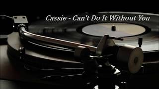 Cassie - Can&#39;t Do It Without You