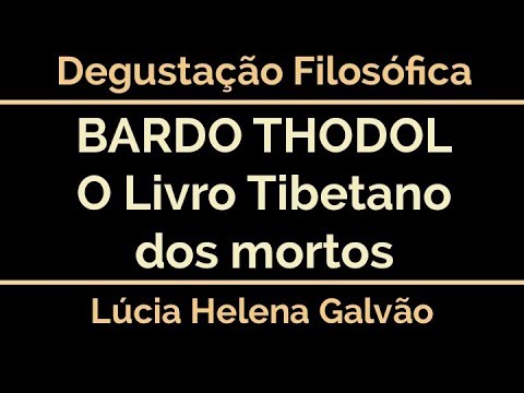 Tasting: The Value of Knowledge- BARDO THODOL-Tibetan Book of the Dead- Lucia Helena Galvão