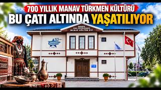 700 Yıllık Manav Türkmen Kültürü Bu Çatı Altında Yaşatılıyor