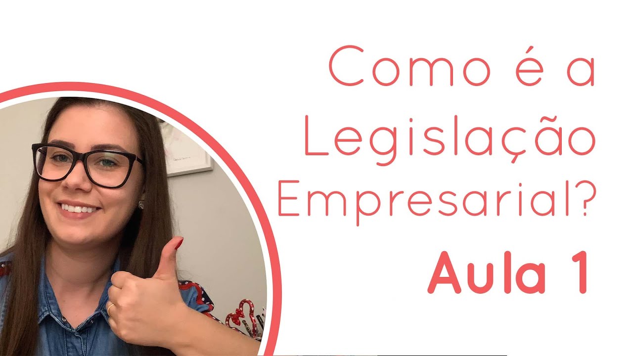 Como é a Legislação Empresarial? |  Aula 1 - Ana Borges