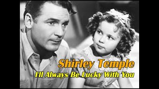 Shirley Temple - I&#39;ll always be lucky with you