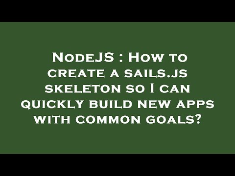 NodeJS : How to create a sails.js skeleton so I can quickly build new apps with common goals?