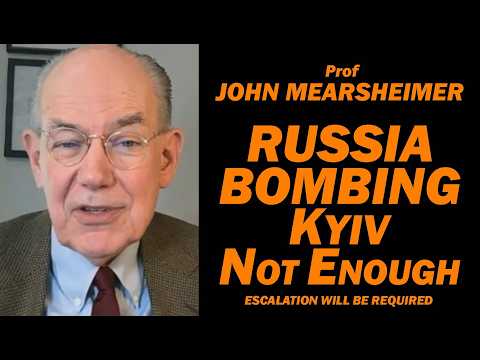 John Mearsheimer: Russia Bombing Kyiv Not Enough, Escalation Will Be Required