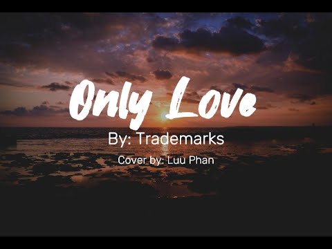 Only Love  - Trademark (Cover by Luu Phan) Lyrics