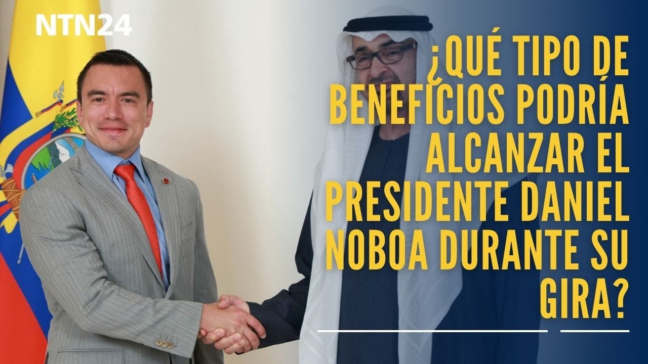 ¿Qué tipo de beneficios podría alcanzar el presidente ecuatoriano Daniel Noboa durante su gira?