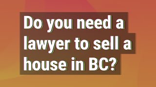 Do you need a lawyer to sell a house in BC?