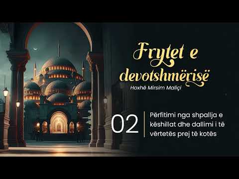 02. Përfitimi nga shpallja e këshillat dhe dallimi i të vërtetës prej të kotës  -Hoxhë Mirsim Maliçi