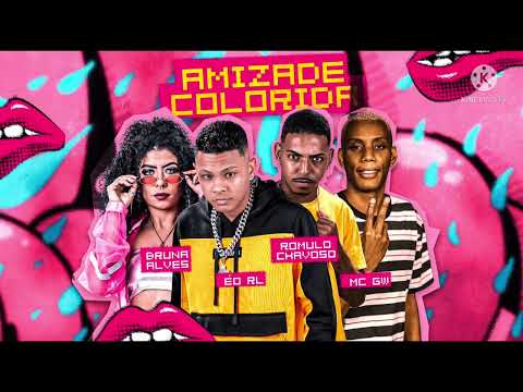 🔵ROMULO CHAVOSO, ÉO RL, BRUNA ALVES, MC GW - AMIZADE COLORIDA