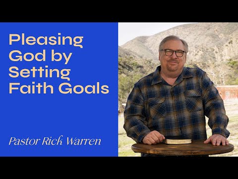 "Pleasing God By Setting Faith Goals" with Pastor Rick Warren
