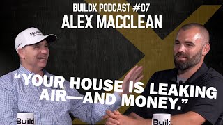 Alex MacLean: Your House Is Leaking—Here’s How to Seal It Right | BuildX Podcast #07