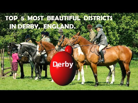 THE TOP 5 NOST BEAUTIFUL DISTRICTS IN DERBY, ENGLAND.