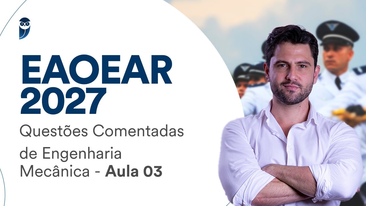 EAOEAR 2027: Questões Comentadas de Engenharia Mecânica - Aula 03 - Prof. Felipe Canella