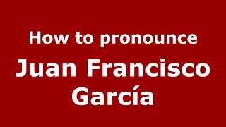 How to pronounce Juan Francisco García