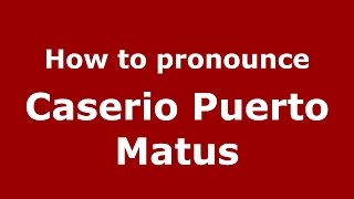 How to pronounce Caserio Puerto Matus
