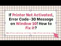 How You Can Resolve Printer not Activated Error Code-30?