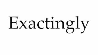 How to Pronounce Exactingly