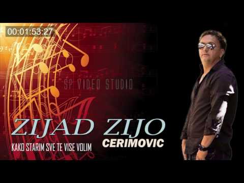 ZIJAD ZIJO  CERIMOVIC - KAKO STARIM SVE TE VISE VOLIM