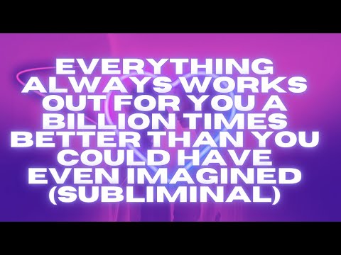 EVERYTHING ALWAYS WORKS OUT FOR YOU A BILLION TIMES BETTER THAN YOU COULD HAVE EVEN IMAGINED!