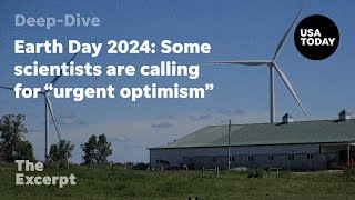 Earth Day 2024: Some scientists are calling for urgent optimism | The Excerpt