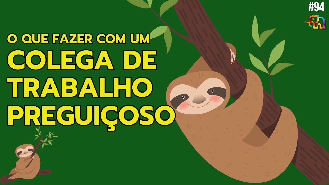 🦥🐌#94 - COMO LIDAR COM COLEGAS PREGUIÇOSOS E PROCRASTINADORES NO TRABALHO
