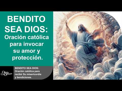 BENDITO SEA DIOS: Oración católica para recibir Su misericordia y bendiciones. #FeEnDios #Oración