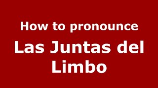 How to pronounce Las Juntas Del Limbo