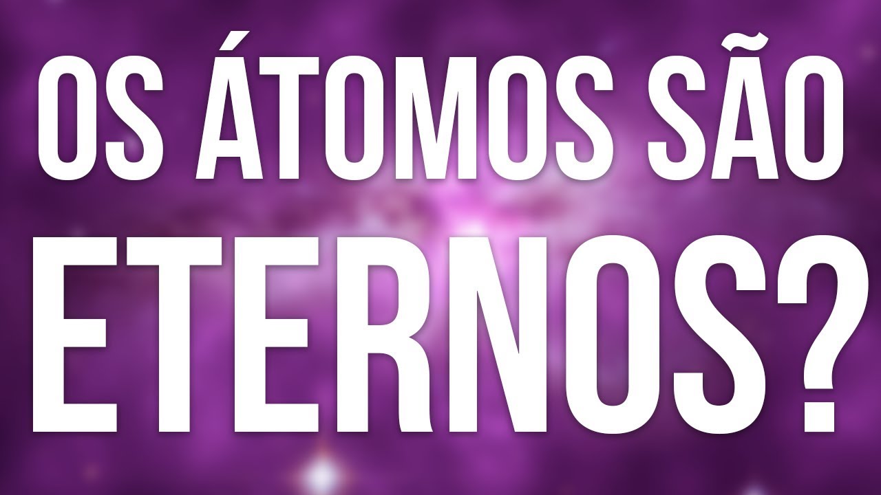 Os Átomos São Eternos? (O Decaimento de Prótons)