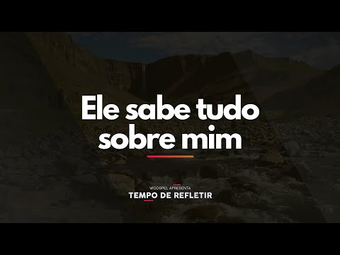 [Tempo de Refletir] Ele sabe tudo sobre mim