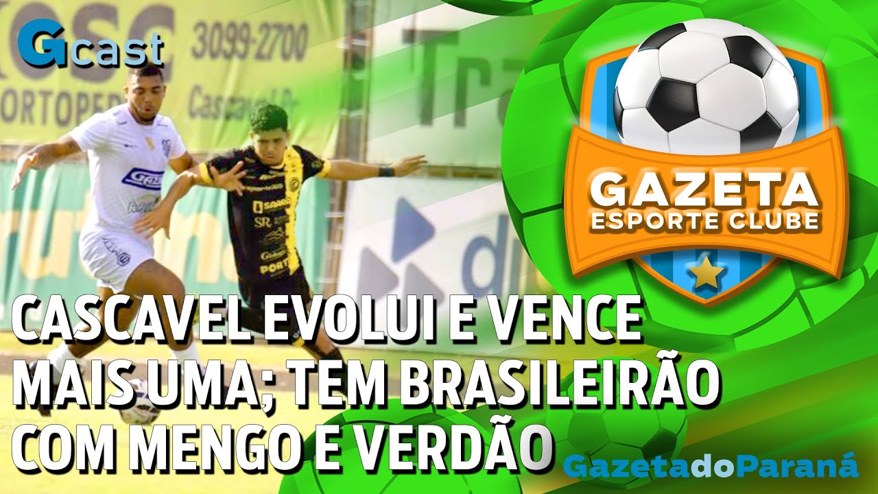GAZETA ESPORTE CLUBE #58: CASCAVEL EVOLUI E VENCE MAIS UMA; TEM BRASILEIRÃO COM MENGO E VERDÃO