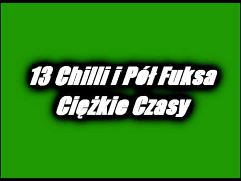 13 Chilli i Pół Fuksa - Ciężkie Czasy.