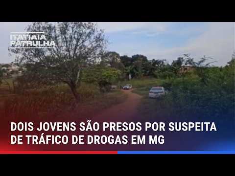 DOIS JOVENS SÃO PRESOS POR SUSPEITA DE TRÁFICO DE DROGAS EM MG