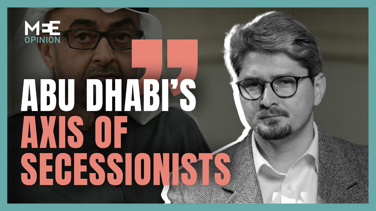 How Abu Dhabi built an axis of secessionists across the region | Andreas Krieg | MEE Opinion