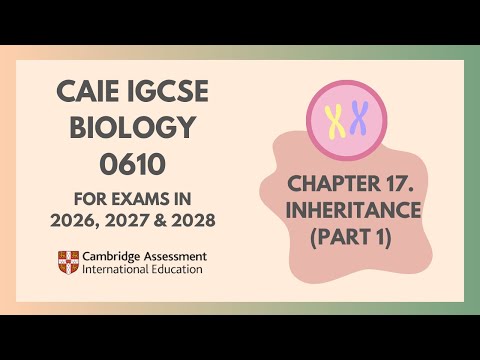 17. Inheritance (Part 1) (1/2) (Cambridge IGCSE Biology 0610 for exams in 2026, 2027 and 2028)