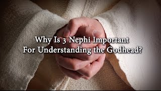 Why Is 3 Nephi Important for Understanding the Godhead? Knowhy #213