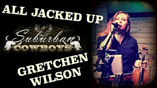 ALL JACKED UP - Gretchen Wilson - Suburban Cowboys