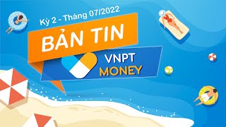 Bản tin VNPT Money kỳ 2 - Tháng 07/2022 | VNPT MONEY NEWS