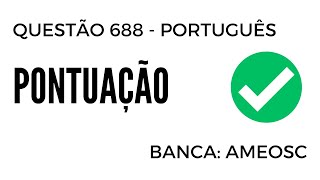 Questão 688 - Português para Concursos - Pontuação - AMEOSC