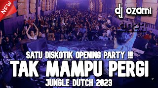 SATU DISKOTIK OPENING PARTY !!! DJ TAK MAMPU PERGI X NEW JUNGLE DUTCH 2023 FULL BASS