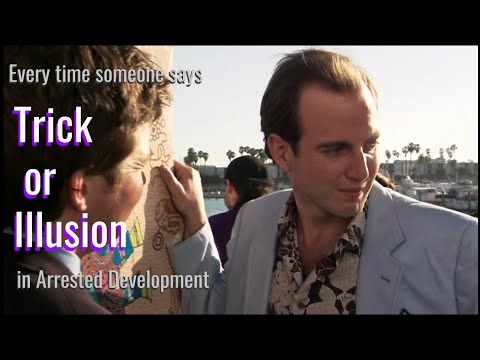 Every time someone says Trick or Illusion in Arrested Development